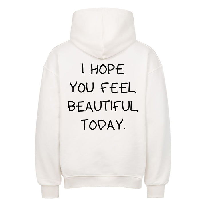I HOPE YOU FEEL BEAUTIFUL TODAY Oversized (Backprint) Hoodie