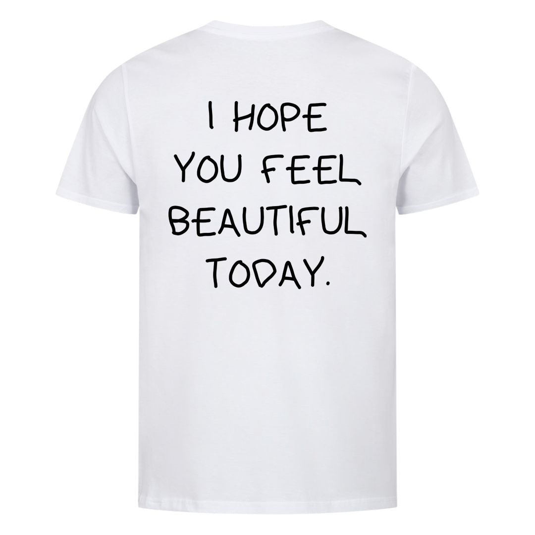 I HOPE YOU FEEL BEAUTIFUL TODAY (Backprint) Shirt