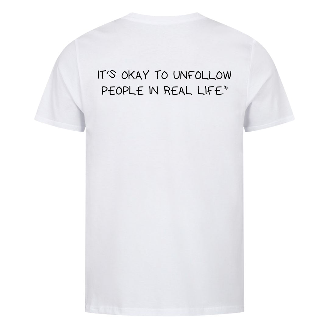 IT'S OKAY TO UNFOLLOW PEOPLE IN REAL LIFE (Backprint) Shirt