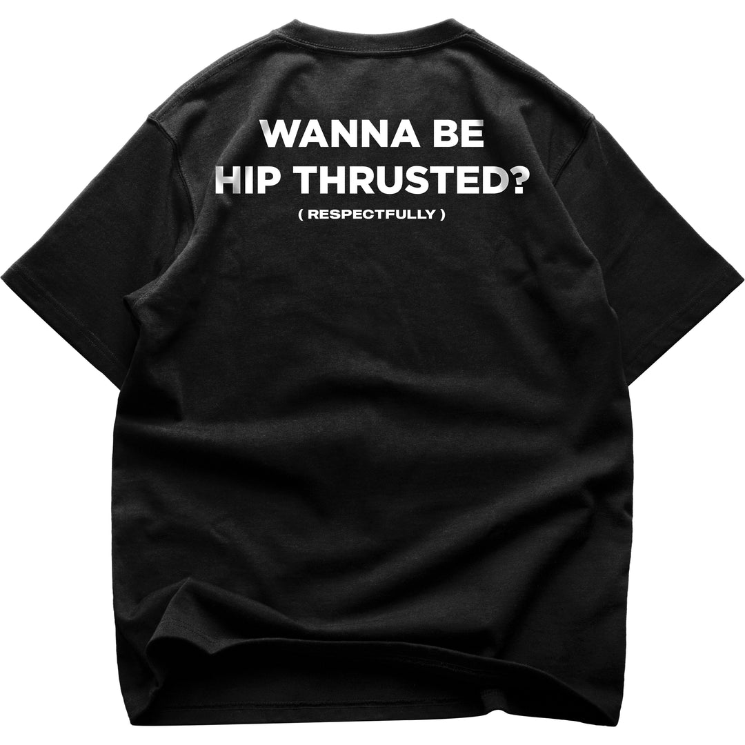 Wanna Be Hip Thrusted (Backprint) Oversized Shirt