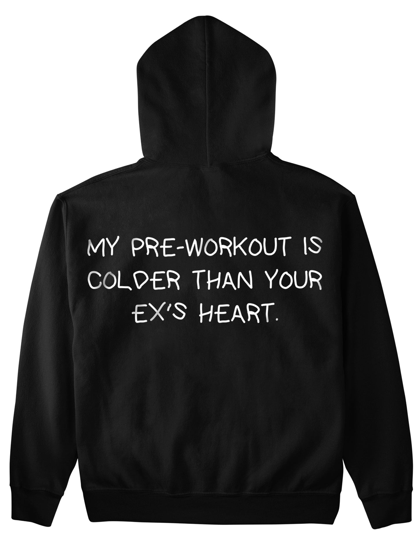 MY PRE-WORKOUT IS COLDER THAN YOUR EX'S HEART (Backprint) Hoodie